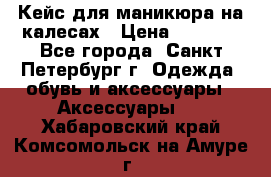 Кейс для маникюра на калесах › Цена ­ 8 000 - Все города, Санкт-Петербург г. Одежда, обувь и аксессуары » Аксессуары   . Хабаровский край,Комсомольск-на-Амуре г.